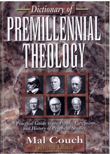 Dictionary of Premillennial Theology- By Mal Couch- pg 213